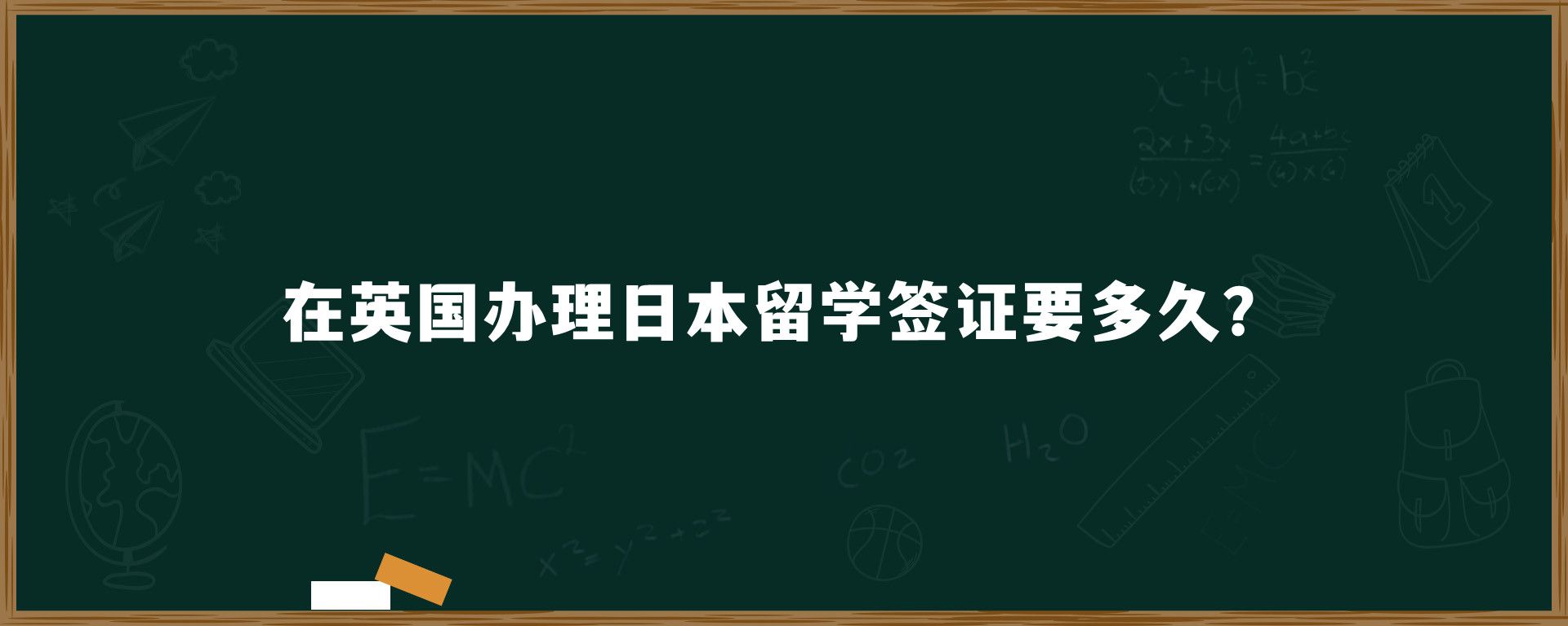 在英國辦理日本留學(xué)簽證要多久？